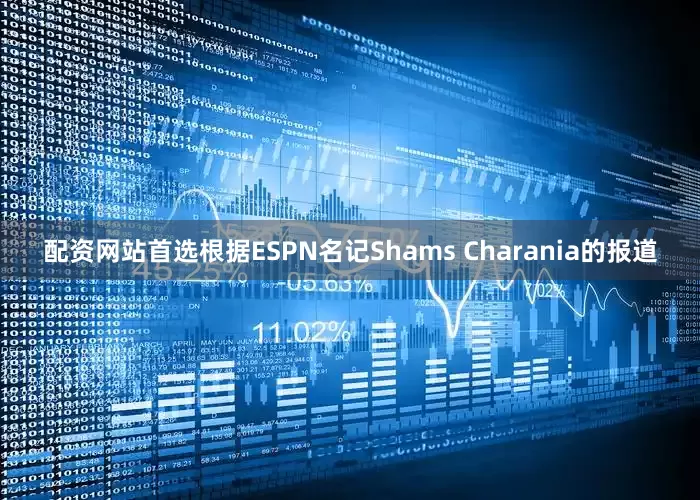 配资网站首选根据ESPN名记Shams Charania的报道