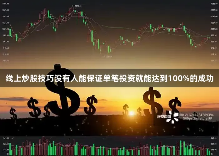 线上炒股技巧没有人能保证单笔投资就能达到100%的成功