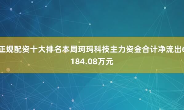 正规配资十大排名本周珂玛科技主力资金合计净流出6184.08万元