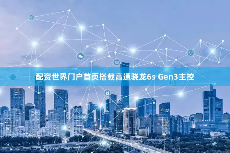 配资世界门户首页搭载高通骁龙6s Gen3主控