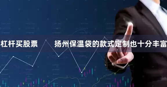 杠杆买股票        扬州保温袋的款式定制也十分丰富