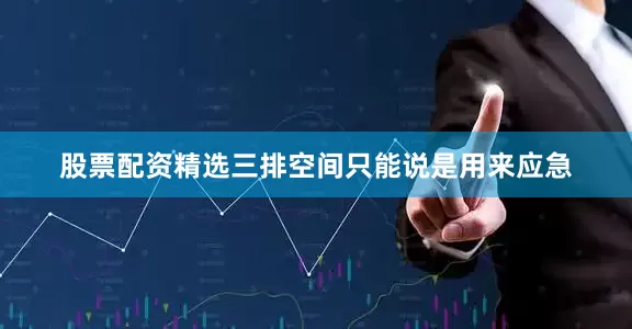 股票配资精选三排空间只能说是用来应急